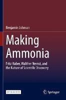 Making Ammonia: Fritz Haber, Walther Nernst, and the Nature of Scientific Discovery - Benjamin Johnson - cover