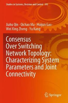 Consensus Over Switching Network Topology: Characterizing System Parameters and Joint Connectivity - Jiahu Qin,Qichao Ma,Huijun Gao - cover