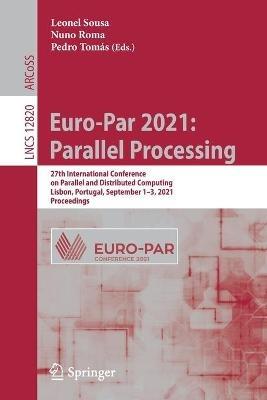 Euro-Par 2021: Parallel Processing: 27th International Conference on Parallel and Distributed Computing, Lisbon, Portugal, September 1–3, 2021, Proceedings - cover