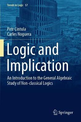 Logic and Implication: An Introduction to the General Algebraic Study of Non-classical Logics - Petr Cintula,Carles Noguera - cover