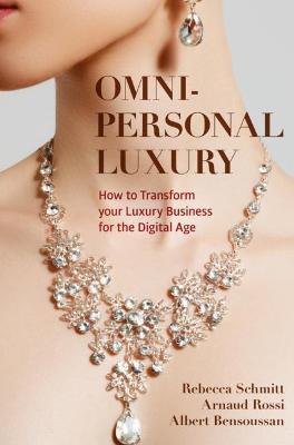 Omni-personal Luxury: How to Transform your Luxury Business for the Digital Age - Rebecca Schmitt,Arnaud Rossi,Albert Bensoussan - cover