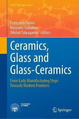Ceramics, Glass and Glass-Ceramics: From Early Manufacturing Steps Towards Modern Frontiers - cover