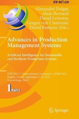 Advances in Production Management Systems. Artificial Intelligence for Sustainable and Resilient Production Systems: IFIP WG 5.7 International Conference, APMS 2021, Nantes, France, September 5–9, 2021, Proceedings, Part I - cover