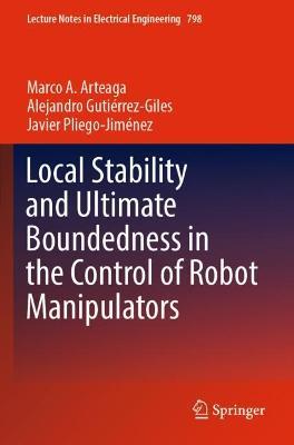 Local Stability and Ultimate Boundedness in the Control of Robot Manipulators - Marco A. Arteaga,Alejandro Gutiérrez-Giles,Javier Pliego-Jiménez - cover