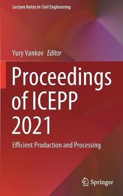 Proceedings of ICEPP 2021: Efficient Production and Processing - cover