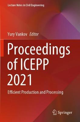 Proceedings of ICEPP 2021: Efficient Production and Processing - cover