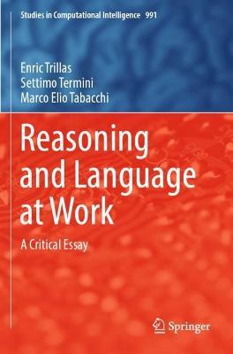 Reasoning and Language at Work: A Critical Essay - Enric Trillas,Settimo Termini,Marco Elio Tabacchi - cover