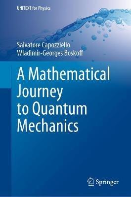 A Mathematical Journey to Quantum Mechanics - Salvatore Capozziello,Wladimir-Georges Boskoff - cover