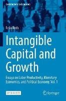 Intangible Capital and Growth: Essays on Labor Productivity, Monetary Economics, and Political Economy, Vol. 1