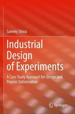 Industrial Design of Experiments: A Case Study Approach for Design and Process Optimization - Sammy Shina - cover