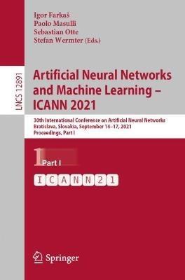 Artificial Neural Networks and Machine Learning – ICANN 2021: 30th International Conference on Artificial Neural Networks, Bratislava, Slovakia, September 14–17, 2021, Proceedings, Part I - cover