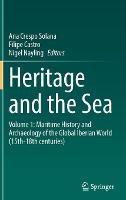 Heritage and the Sea: Volume 1: Maritime History and Archaeology of the Global Iberian World (15th-18th centuries) - cover