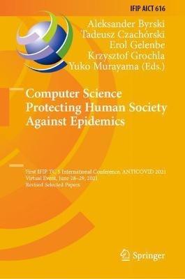 Computer Science Protecting Human Society Against Epidemics: First IFIP TC 5 International Conference, ANTICOVID 2021, Virtual Event, June 28–29, 2021, Revised Selected Papers - cover