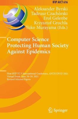 Computer Science Protecting Human Society Against Epidemics: First IFIP TC 5 International Conference, ANTICOVID 2021, Virtual Event, June 28–29, 2021, Revised Selected Papers - cover