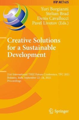 Creative Solutions for a Sustainable Development: 21st International TRIZ Future Conference, TFC 2021, Bolzano, Italy, September 22–24, 2021, Proceedings - cover