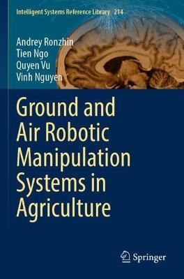 Ground and Air Robotic Manipulation Systems in Agriculture - Andrey Ronzhin,Tien Ngo,Quyen Vu - cover