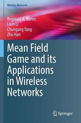 Mean Field Game and its Applications in Wireless Networks - Reginald A. Banez,Lixin Li,Chungang Yang - cover