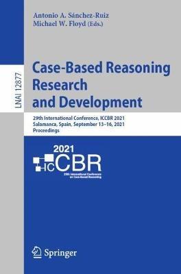Case-Based Reasoning Research and Development: 29th International Conference, ICCBR 2021, Salamanca, Spain, September 13–16, 2021, Proceedings - cover