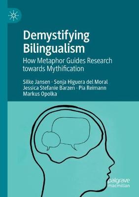 Demystifying Bilingualism: How Metaphor Guides Research towards Mythification - Silke Jansen,Sonja Higuera del Moral,Jessica Stefanie Barzen - cover
