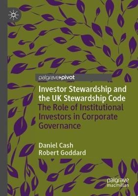 Investor Stewardship and the UK Stewardship Code: The Role of Institutional Investors in Corporate Governance - Daniel Cash,Robert Goddard - cover