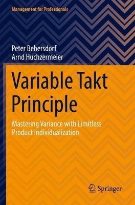 Variable Takt Principle: Mastering Variance with Limitless Product Individualization - Peter Bebersdorf,Arnd Huchzermeier - cover