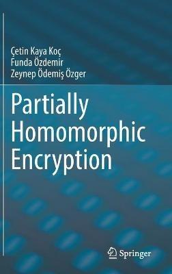 Partially Homomorphic Encryption - Çetin Kaya Koç,Funda Özdemir,Zeynep Ödemis Özger - cover