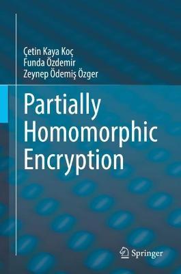 Partially Homomorphic Encryption - Çetin Kaya Koç,Funda Özdemir,Zeynep Ödemis Özger - cover