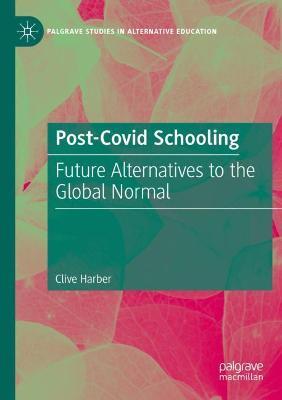 Post-Covid Schooling: Future Alternatives to the Global Normal - Clive Harber - cover