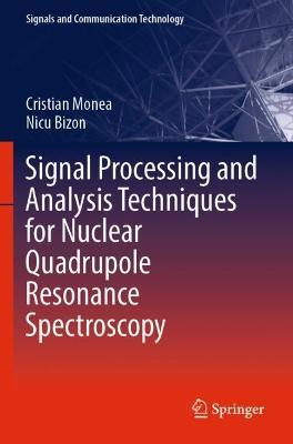 Signal Processing and Analysis Techniques for Nuclear Quadrupole Resonance Spectroscopy - Cristian Monea,Nicu Bizon - cover