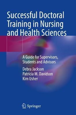 Successful Doctoral Training in Nursing and Health Sciences: A Guide for Supervisors, Students and Advisors - Debra Jackson,Patricia M. Davidson,Kim Usher - cover