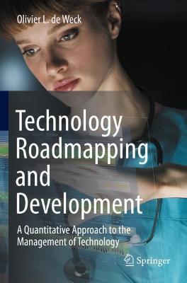 Technology Roadmapping and Development: A Quantitative Approach to the Management of Technology - Olivier L. De Weck - cover