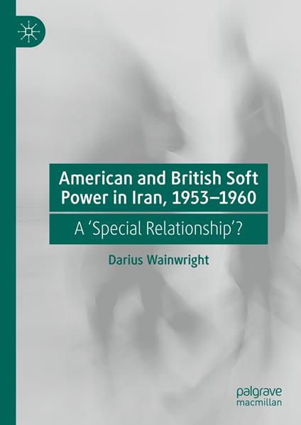 American and British Soft Power in Iran, 1953-1960
