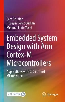 Embedded System Design with ARM Cortex-M Microcontrollers: Applications with C, C++ and MicroPython - Cem Ünsalan,Hüseyin Deniz Gürhan,Mehmet Erkin Yücel - cover