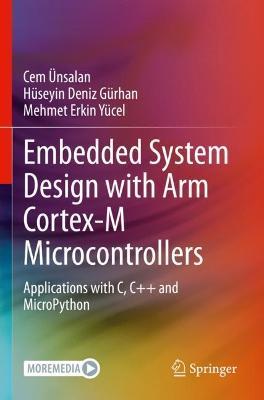 Embedded System Design with ARM Cortex-M Microcontrollers: Applications with C, C++ and MicroPython - Cem UEnsalan,Huseyin Deniz Gurhan,Mehmet Erkin Yucel - cover