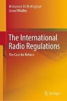 The International Radio Regulations: The Case for Reform - Mohamed Ali El-Moghazi,Jason Whalley - cover