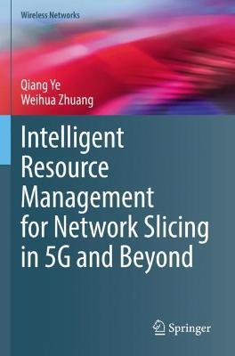 Intelligent Resource Management for Network Slicing in 5G and Beyond - Qiang Ye,Weihua Zhuang - cover