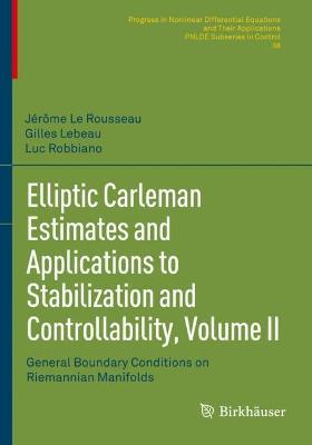 Elliptic Carleman Estimates and Applications to Stabilization and Controllability, Volume II: General Boundary Conditions on Riemannian Manifolds - Jérôme Le Rousseau,Gilles Lebeau,Luc Robbiano - cover