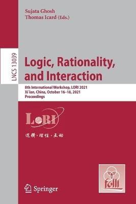 Logic, Rationality,  and Interaction: 8th International Workshop, LORI 2021, Xi'an, China, October 16-18, 2021, Proceedings - cover