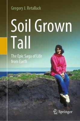 Soil Grown Tall: The Epic Saga of Life from Earth - Gregory J. Retallack - cover