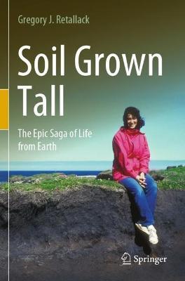Soil Grown Tall: The Epic Saga of Life from Earth - Gregory J. Retallack - cover