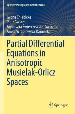 Partial Differential Equations in Anisotropic Musielak-Orlicz Spaces - Iwona Chlebicka,Piotr Gwiazda,Agnieszka Swierczewska-Gwiazda - cover