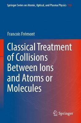 Classical Treatment of Collisions Between Ions and Atoms or Molecules - Francois Frémont - cover