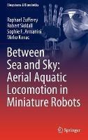 Between Sea and Sky: Aerial Aquatic Locomotion in Miniature Robots - Raphael Zufferey,Robert Siddall,Sophie F. Armanini - cover