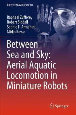 Between Sea and Sky: Aerial Aquatic Locomotion in Miniature Robots - Raphael Zufferey,Robert Siddall,Sophie F. Armanini - cover