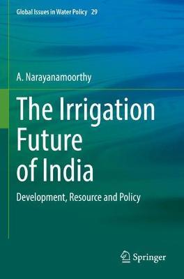 The Irrigation Future of India: Development, Resource and Policy - A. Narayanamoorthy - cover
