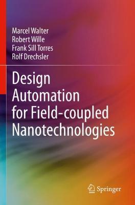 Design Automation for Field-coupled Nanotechnologies - Marcel Walter,Robert Wille,Frank Sill Torres - cover