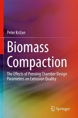 Biomass Compaction: The Effects of Pressing Chamber Design Parameters on Extrusion Quality - Peter Križan - cover