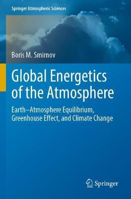 Global Energetics of the Atmosphere: Earth–Atmosphere Equilibrium, Greenhouse Effect, and Climate Change - Boris M. Smirnov - cover