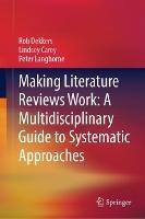 Making Literature Reviews Work: A Multidisciplinary Guide to Systematic Approaches - Rob Dekkers,Lindsey Carey,Peter Langhorne - cover