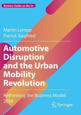 Automotive Disruption and the Urban Mobility Revolution: Rethinking the Business Model 2030 - Martin Lempp,Patrick Siegfried - cover